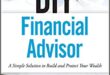 DIY Financial Advisor: A Simple Solution to Build and Protect Your Wealth